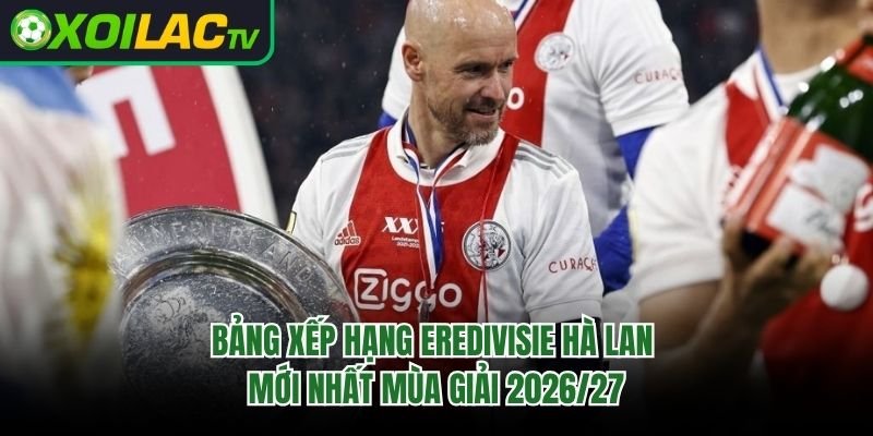 Bảng Xếp Hạng Eredivisie Hà Lan Mới Nhất Mùa Giải 2026/27 
