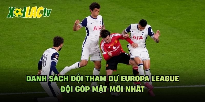Danh Sách Đội Tham Dự Europa League – Đội Góp Mặt Mới Nhất