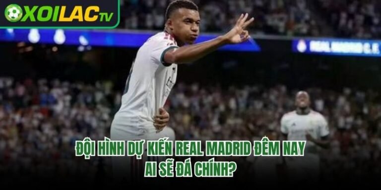 Đội Hình Dự Kiến Real Madrid Đêm Nay - Ai Sẽ Đá Chính?