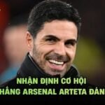 Nhận Định Cơ Hội Chiến Thắng Arsenal Arteta Đáng Chú Ý