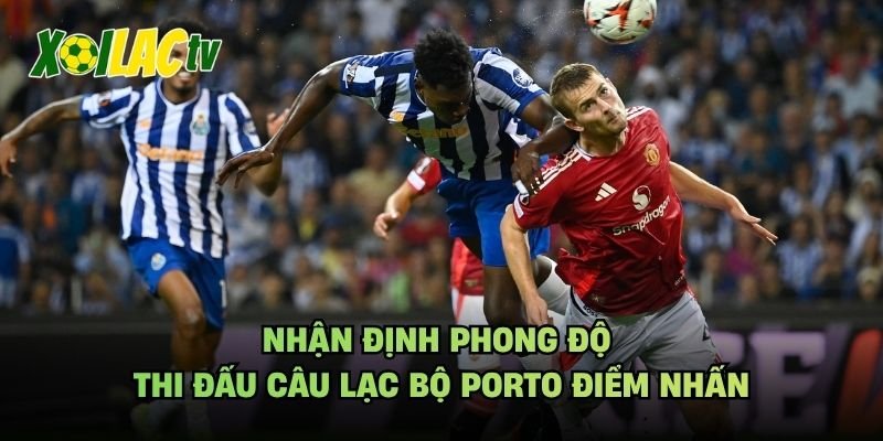 Nhận Định Phong Độ Thi Đấu Câu Lạc Bộ Porto Điểm Nhấn
