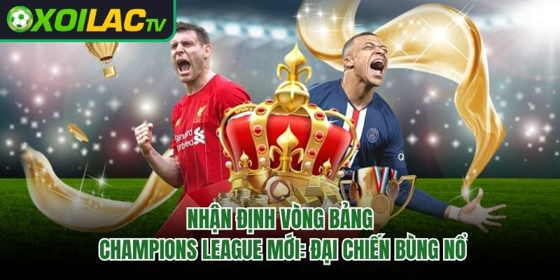 Nhận Định Vòng Bảng Champions League Mới: Đại Chiến Bùng Nổ