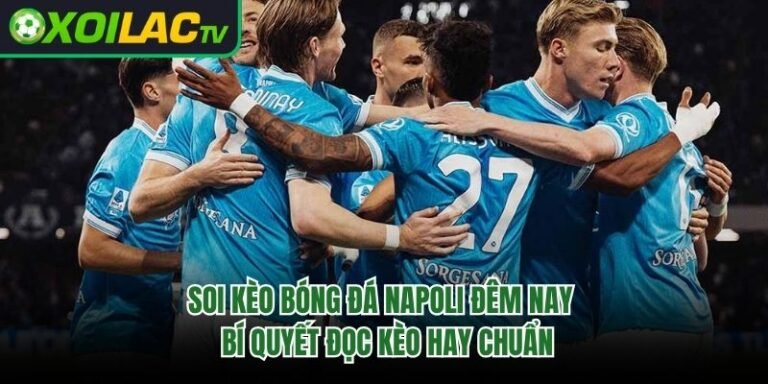Soi Kèo Bóng Đá Napoli Đêm Nay - Bí Quyết Đọc Kèo Hay Chuẩn