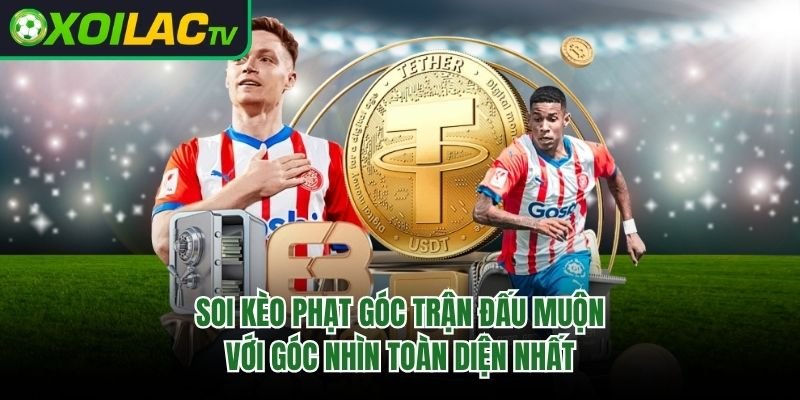 Soi Kèo Phạt Góc Trận Đấu Muộn Với Góc Nhìn Toàn Diện Nhất