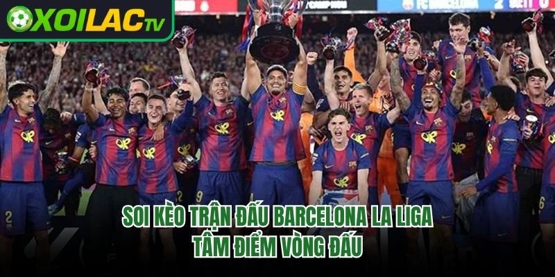 Soi Kèo Trận Đấu Barcelona La Liga: Tâm Điểm Vòng Đấu 