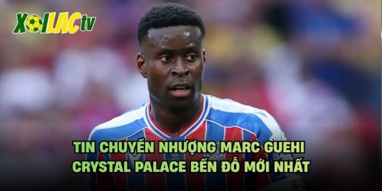 Tin Chuyển Nhượng Marc Guehi Crystal Palace Bến Đỗ Mới Nhất