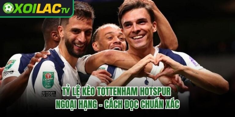 Tỷ Lệ Kèo Tottenham Hotspur Ngoại Hạng - Cách Đọc Chuẩn Xác